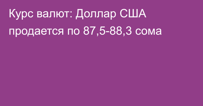 Курс валют: Доллар США продается по 87,5-88,3 сома