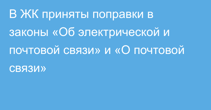 В ЖК приняты поправки в законы «Об электрической и почтовой связи» и «О почтовой связи»