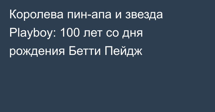 Королева пин-апа и звезда Playboy: 100 лет со дня рождения Бетти Пейдж