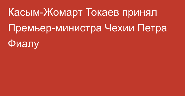 Касым-Жомарт Токаев принял Премьер-министра Чехии Петра Фиалу