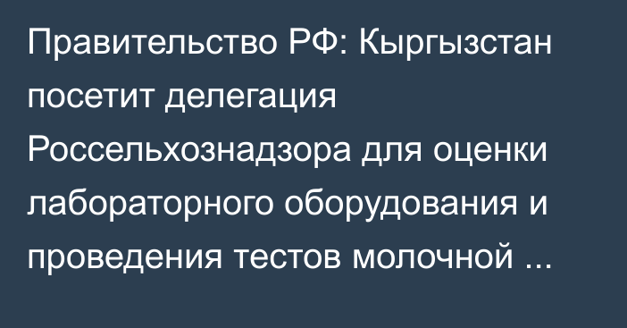 Правительство РФ: Кыргызстан посетит делегация Россельхознадзора для оценки лабораторного оборудования и проведения тестов молочной продукции