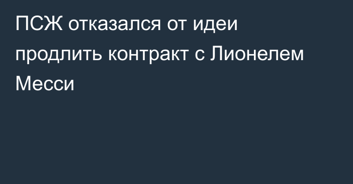 ПСЖ отказался от идеи продлить контракт с Лионелем Месси