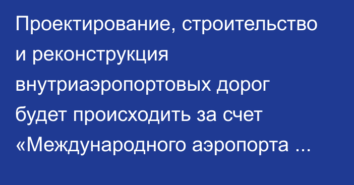 Проектирование, строительство и реконструкция внутриаэропортовых дорог будет происходить за счет «Международного аэропорта «Манас»