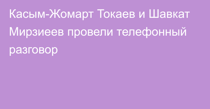 Касым-Жомарт Токаев и Шавкат Мирзиеев провели телефонный разговор