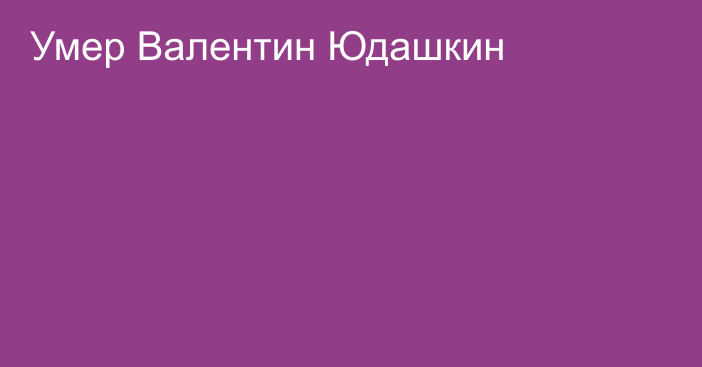 Умер Валентин Юдашкин