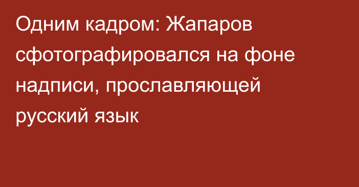 Одним кадром: Жапаров сфотографировался на фоне надписи, прославляющей русский язык