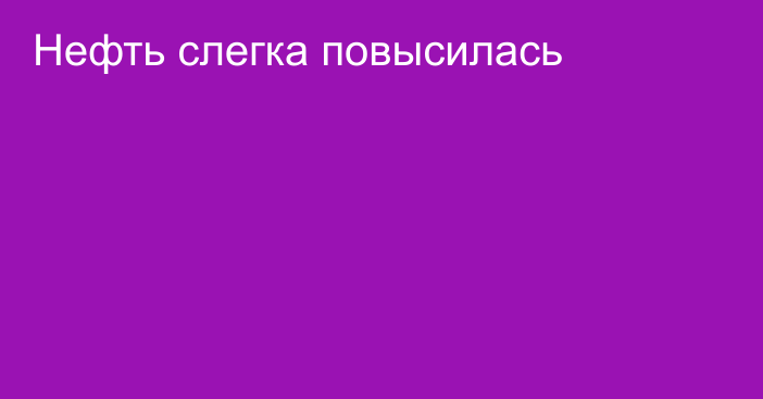 Нефть слегка повысилась