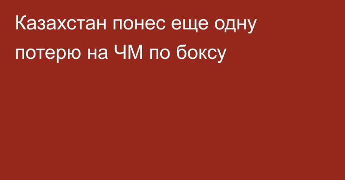 Казахстан понес еще одну потерю на ЧМ по боксу