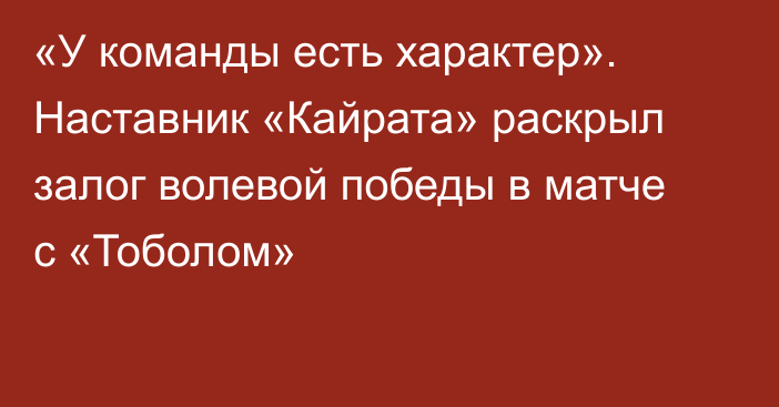 «У команды есть характер». Наставник «Кайрата» раскрыл залог волевой победы в матче с «Тоболом»