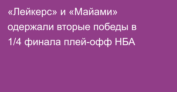 «Лейкерс» и «Майами» одержали вторые победы в 1/4 финала плей-офф НБА