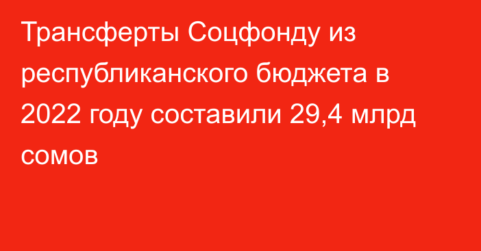 Трансферты Соцфонду из республиканского бюджета в 2022 году составили 29,4 млрд сомов