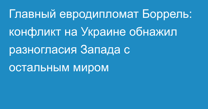 Главный евродипломат Боррель: конфликт на Украине обнажил разногласия Запада с остальным миром