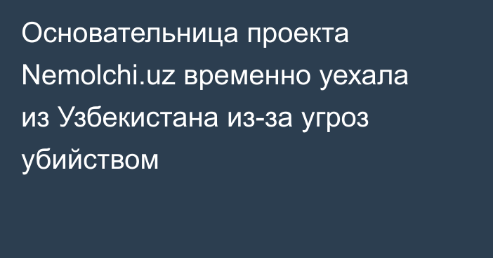 Основательница проекта Nemolchi.uz временно уехала из Узбекистана из-за угроз убийством