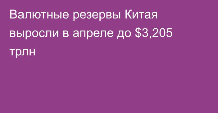 Валютные резервы Китая выросли в апреле до $3,205 трлн