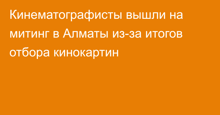 Кинематографисты вышли на митинг в Алматы из-за итогов отбора кинокартин