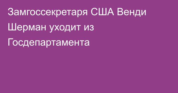 Замгоссекретаря США Венди Шерман уходит из Госдепартамента