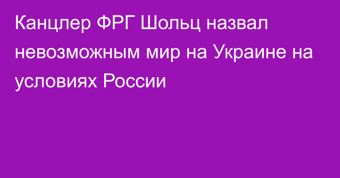 Канцлер ФРГ Шольц назвал невозможным мир на Украине на условиях России