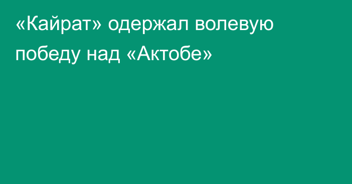 «Кайрат» одержал волевую победу над «Актобе»