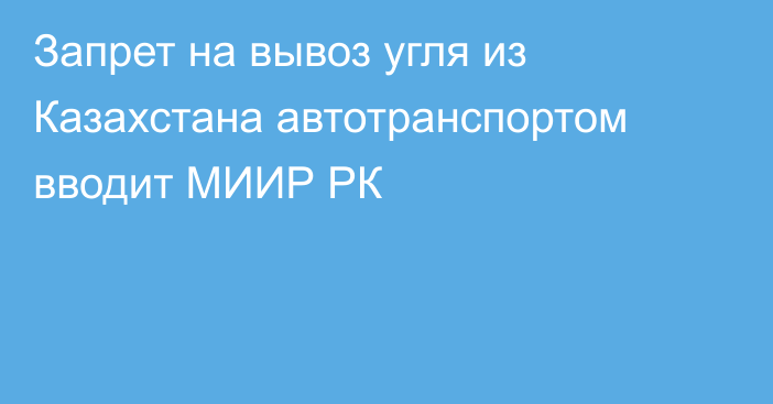 Запрет на вывоз угля из Казахстана автотранспортом вводит МИИР РК