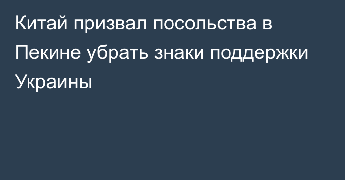 Китай призвал посольства в Пекине убрать знаки поддержки Украины