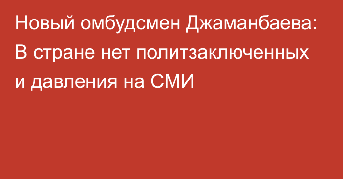 Новый омбудсмен Джаманбаева: В стране нет политзаключенных и давления на СМИ