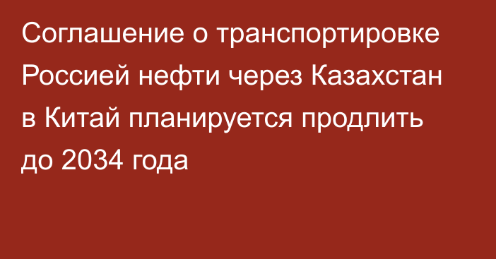 Соглашение о транспортировке Россией нефти через Казахстан в Китай планируется продлить до 2034 года