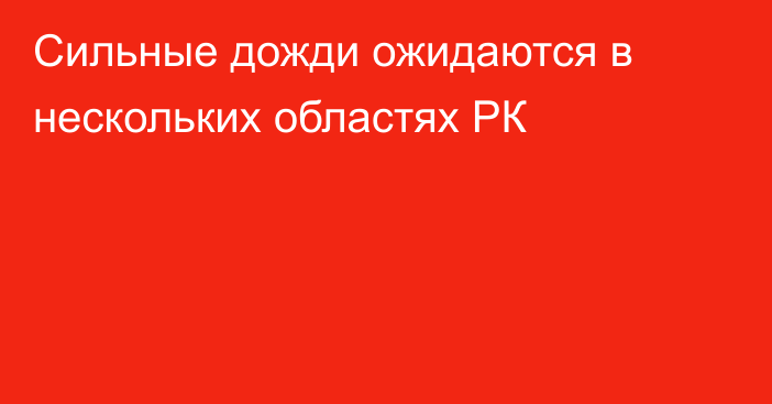 Сильные дожди ожидаются в нескольких областях РК