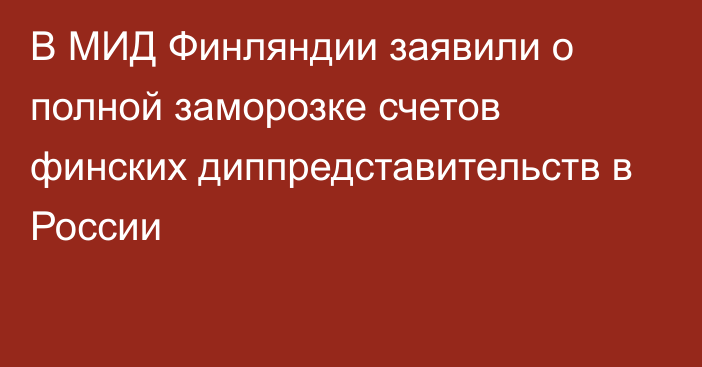 В МИД Финляндии заявили о полной заморозке счетов финских диппредставительств в России