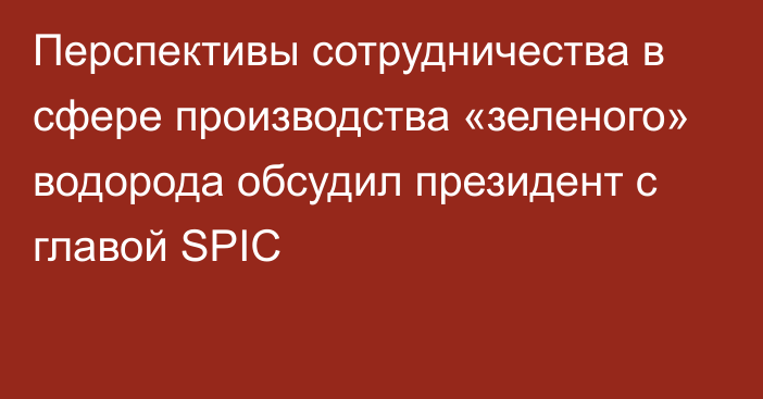 Перспективы сотрудничества в сфере производства «зеленого» водорода обсудил президент с главой SPIC