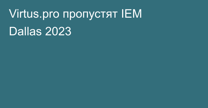 Virtus.pro пропустят IEM Dallas 2023