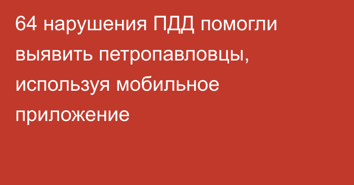 64 нарушения ПДД помогли выявить петропавловцы, используя мобильное приложение