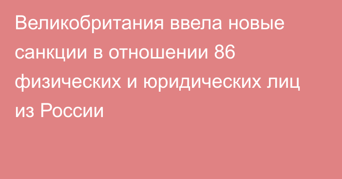 Великобритания ввела новые санкции в отношении 86 физических и юридических лиц из России