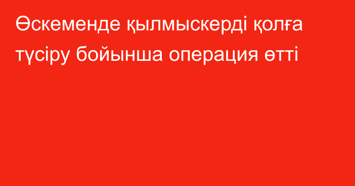 Өскеменде қылмыскерді қолға түсіру бойынша операция өтті