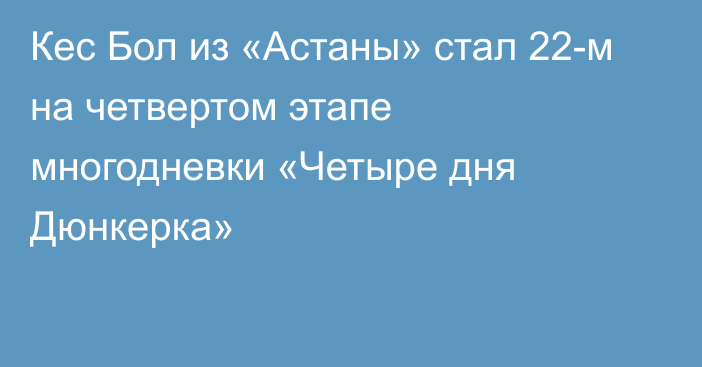 Кес Бол из «Астаны» стал 22-м на четвертом этапе многодневки «Четыре дня Дюнкерка»