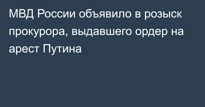 МВД России объявило в розыск прокурора, выдавшего ордер на арест Путина