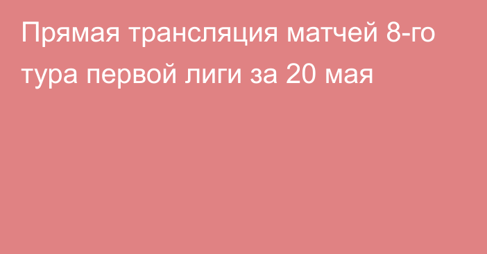 Прямая трансляция матчей 8-го тура первой лиги за 20 мая