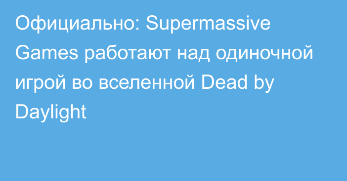 Официально: Supermassive Games работают над одиночной игрой во вселенной Dead by Daylight