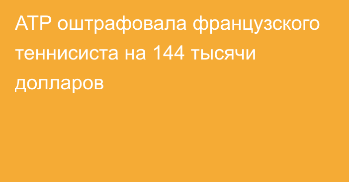 ATP оштрафовала французского теннисиста на 144 тысячи долларов