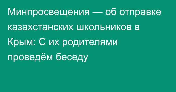 Минпросвещения — об отправке казахстанских школьников в Крым: С их родителями проведём беседу