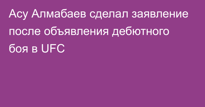 Асу Алмабаев сделал заявление после объявления дебютного боя в UFC