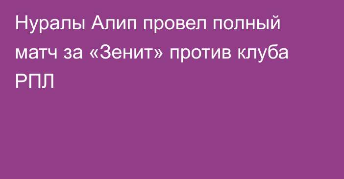 Нуралы Алип провел полный матч за «Зенит» против клуба РПЛ