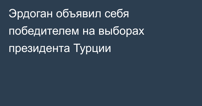 Эрдоган объявил себя победителем на выборах президента Турции