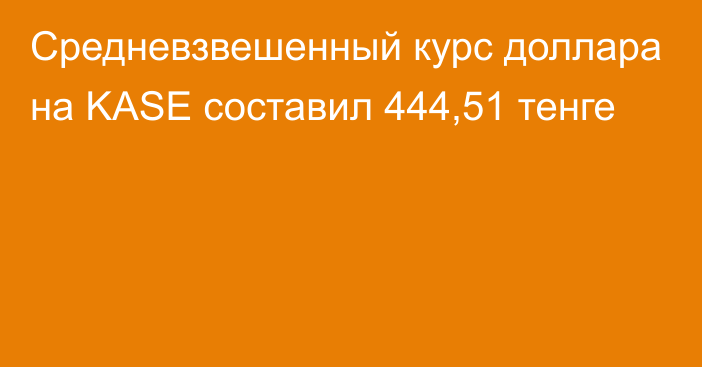 Средневзвешенный курс доллара на KASE составил 444,51 тенге