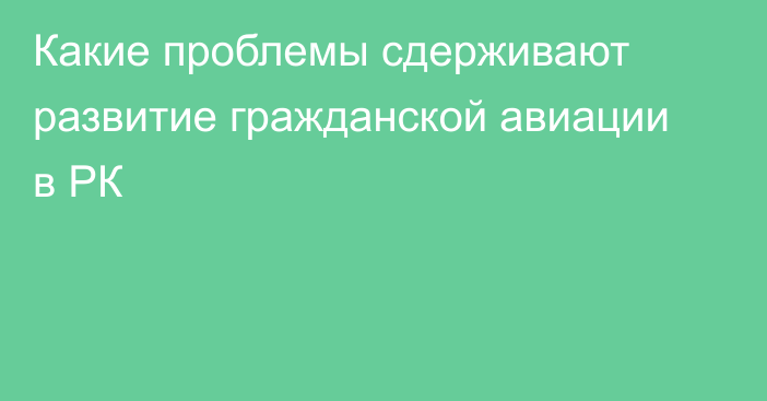 Какие проблемы сдерживают развитие гражданской авиации в РК