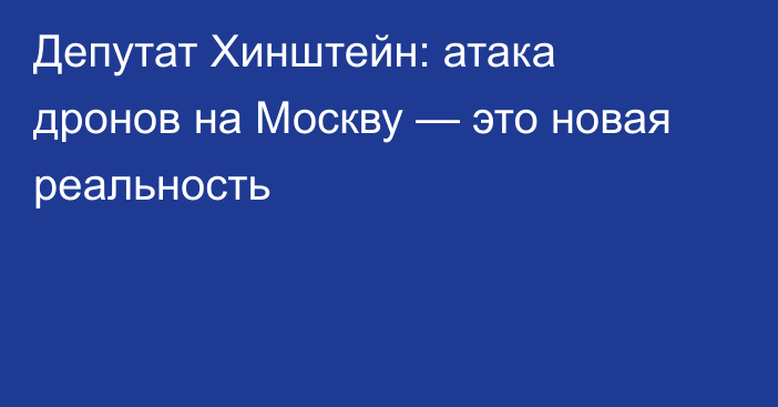 Депутат Хинштейн: атака дронов на Москву — это новая реальность