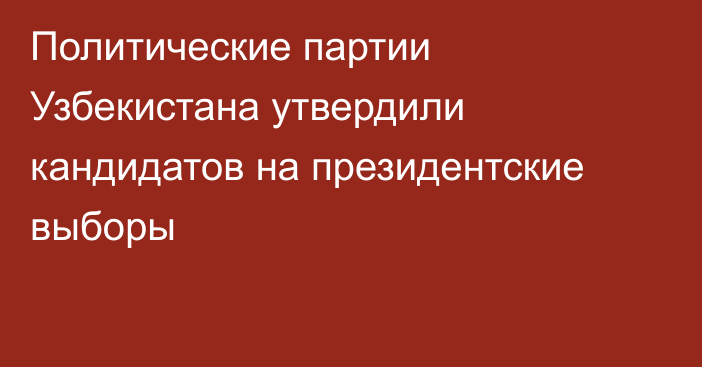 Политические партии Узбекистана утвердили кандидатов на президентские выборы