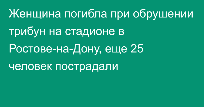 Женщина погибла при обрушении трибун на стадионе в Ростове-на-Дону, еще 25 человек пострадали