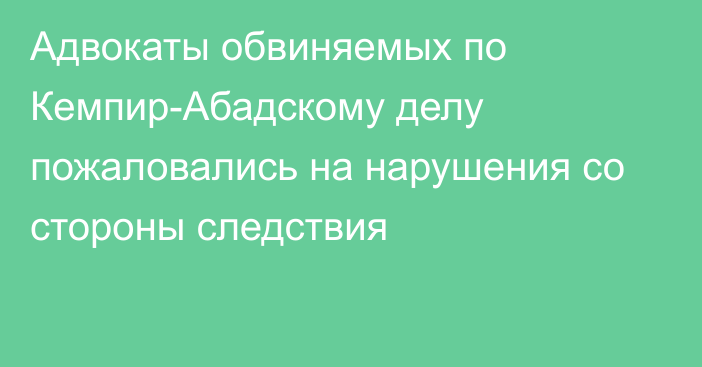 Адвокаты обвиняемых по Кемпир-Абадскому делу пожаловались на нарушения со стороны следствия