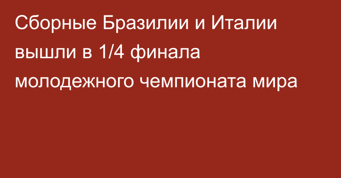 Сборные Бразилии и Италии вышли в 1/4 финала молодежного чемпионата мира