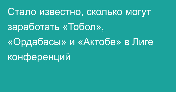 Стало известно, сколько могут заработать «Тобол», «Ордабасы» и «Актобе» в Лиге конференций